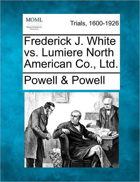 Frederick J. White vs. Lumiere North American Co., Ltd. - Powell, Powell & - Books - Gale Ecco, Making of Modern Law - 9781275308640 - February 1, 2012