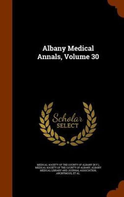 Cover for Medical Society of the County of Albany · Albany Medical Annals, Volume 30 (Hardcover Book) (2015)