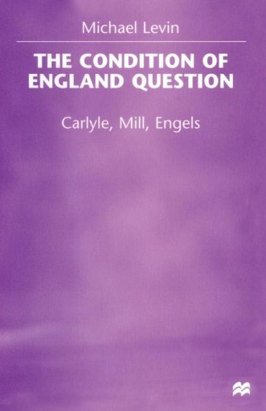 The Condition of England Question: Carlyle, Mill, Engels - Michael Levin - Books - Palgrave Macmillan - 9781349265640 - July 15, 1998