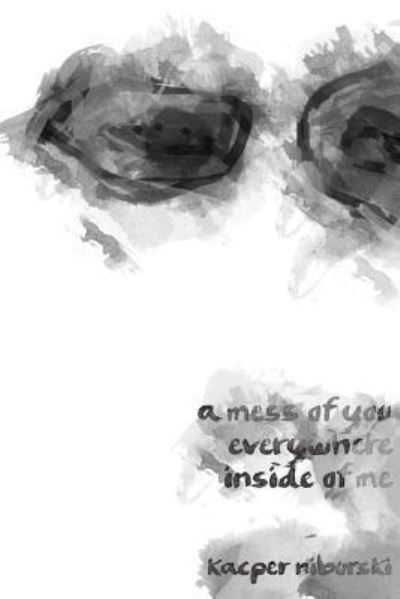 Cover for Kacper Niburski · A Mess of You Everywhere Inside of Me (Pocketbok) (2018)