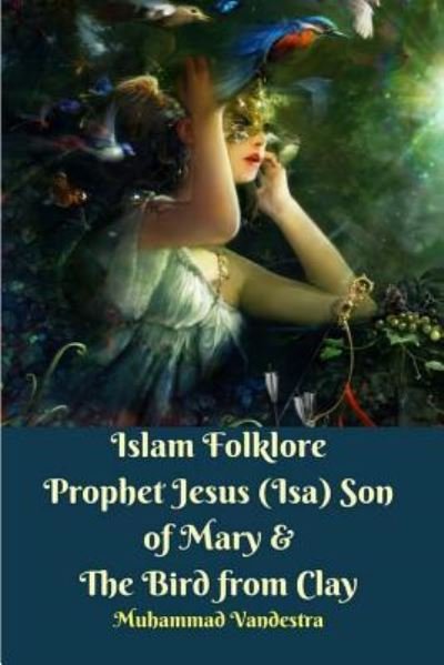 Islam Folklore Prophet Jesus (Isa) Son of Mary and The Bird from Clay - Muhammad Vandestra - Livros - Blurb - 9781389315640 - 6 de maio de 2024