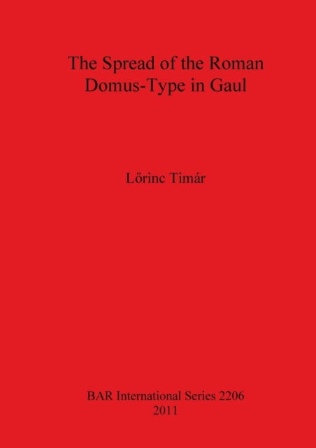 Cover for Lorinc Timar · The Spread of the Roman Domus-type in Gaul (Bar International) (Paperback Book) (2011)