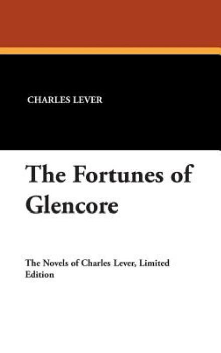 The Fortunes of Glencore - Charles Lever - Kirjat - Wildside Press - 9781434491640 - sunnuntai 30. syyskuuta 2007