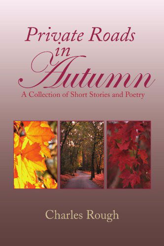 Cover for Charles Rough · Private Roads in Autumn: a Collection of Short Stories and Poetry (Paperback Book) (2009)