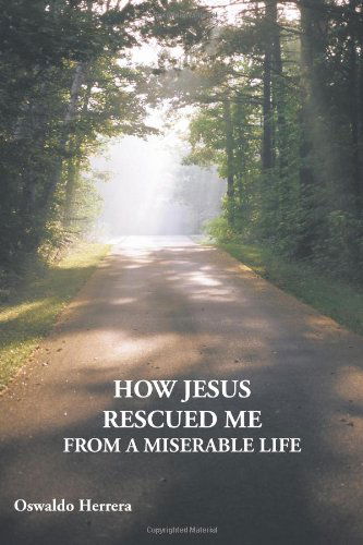 Cover for Oswaldo Herrera · How Jesus Rescued Me from a Miserable Life (Paperback Book) (2011)