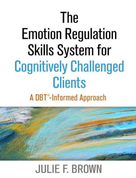 The Emotion Regulation Skills System for Cognitively Challenged Clients: A DBT-Informed Approach - Brown, Julie F. (Justice Resource Institute's Integrated Clinical Services, United States) - Böcker - Guilford Publications - 9781462533640 - 20 november 2019