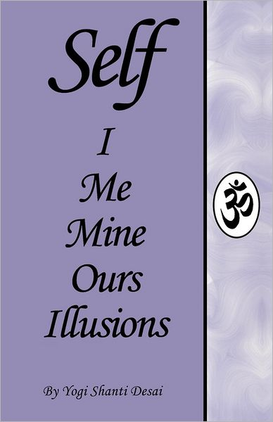 Cover for Yogi Shanti Desai · Self  I Me Mine Ours Illusions (Paperback Book) (2011)