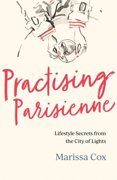 Cover for Marissa Cox · Practising Parisienne: Lifestyle Secrets from the City of Lights (Paperback Book) (2022)