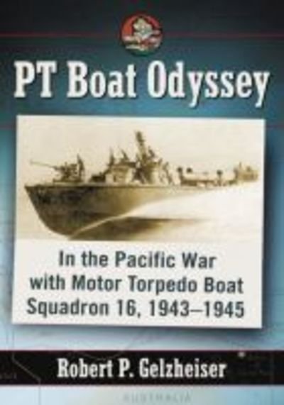 Robert P. Gelzheiser · PT Boat Odyssey: In the Pacific War with Motor Torpedo Boat Squadron 16, 1943-1945 (Paperback Book) (2019)