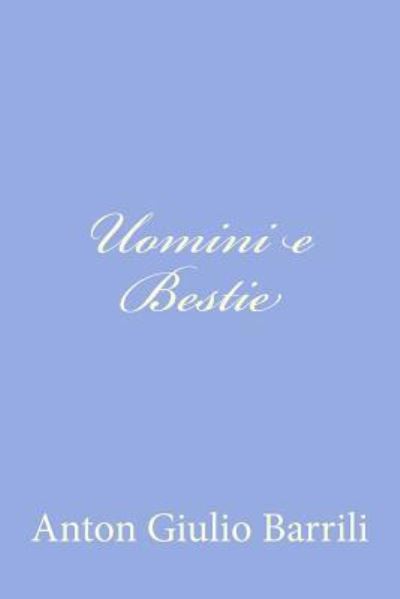 Uomini E Bestie - Anton Giulio Barrili - Kirjat - Createspace - 9781478246640 - lauantai 14. heinäkuuta 2012