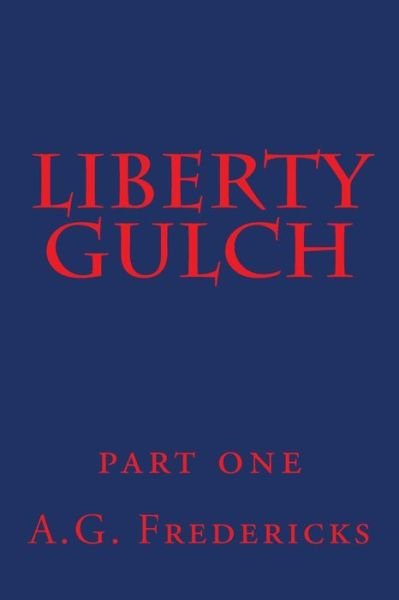 Cover for A G Fredericks · Liberty Gulch: Part One (Pocketbok) (2013)