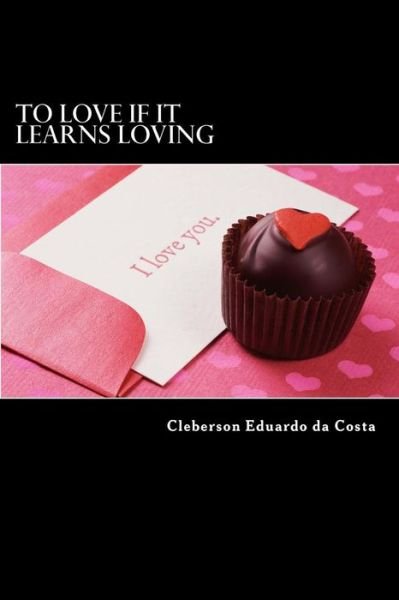 Cover for Cleberson Eduardo Da Costa · To Love if It Learns Loving (Paperback Bog) (2012)