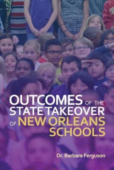 Outcomes of the State Takeover of New Orleans Schools - Barbara Ferguson - Libros - Dorrance Pub Co - 9781480957640 - 9 de abril de 2018