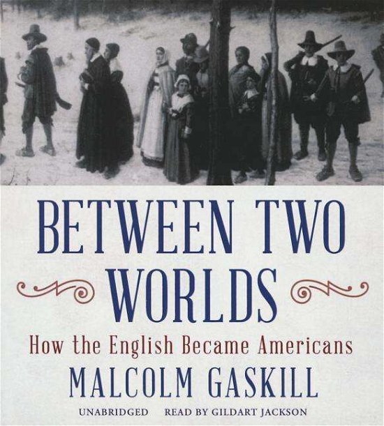 Cover for Malcolm Gaskill · Between Two Worlds: How the English Became Americans (Hörbok (CD)) [Unabridged edition] (2014)
