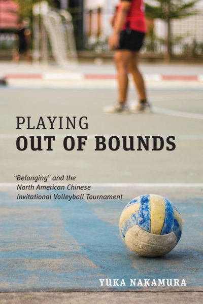 Playing Out of Bounds: “Belonging” and the North American Chinese Invitational Volleyball Tournament - Yuka Nakamura - Books - University of Toronto Press - 9781487523640 - August 13, 2019