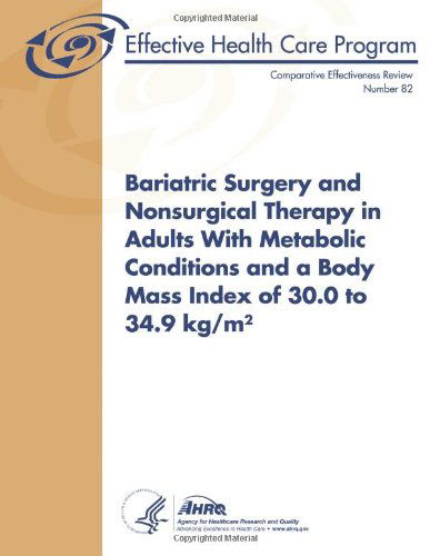 Cover for Agency for Healthcare Research and Quality · Bariatric Surgery and Nonsurgical Therapy in Adults with Metabolic Conditions and a Body Mass Index of 30.0 to 34.9 Kg/m²: Comparative Effectiveness Review Number 82 (Paperback Book) (2013)