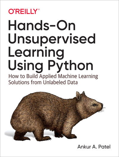 Cover for Ankur A. Patel · Hands-On Unsupervised Learning Using Python: How to Build Applied Machine Learning Solutions from Unlabeled Data (Paperback Book) (2019)