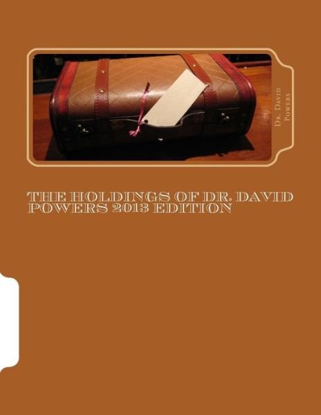 The Holdings of Dr. David Powers 2013 Edition: Twenty Peculiar Items in the Vast Collections of a Man Devoted to the Acquisition of Unique Things - David Powers - Books - Createspace - 9781494859640 - January 2, 2014