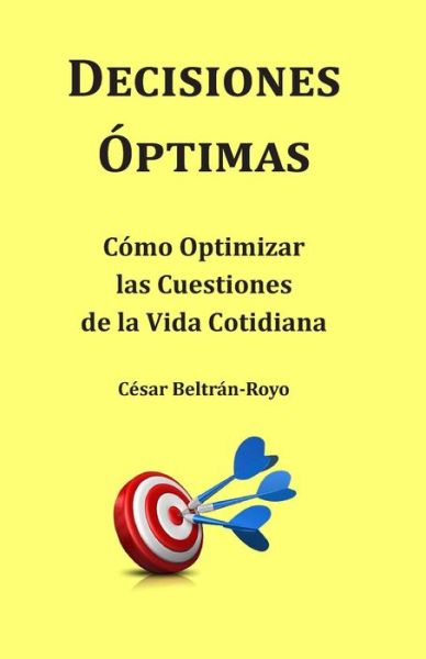 Cover for Cesar Beltran-royo · Decisiones Optimas: Como Optimizar Las Cuestiones De La Vida Cotidiana (Taschenbuch) (2014)