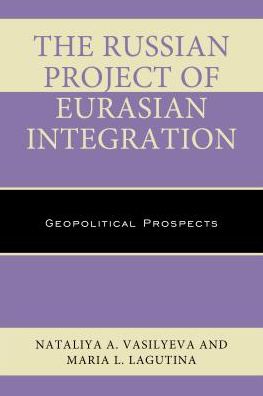 Cover for Nataliya A. Vasilyeva · The Russian Project of Eurasian Integration: Geopolitical Prospects - Russian, Eurasian, and Eastern European Politics (Hardcover Book) (2016)