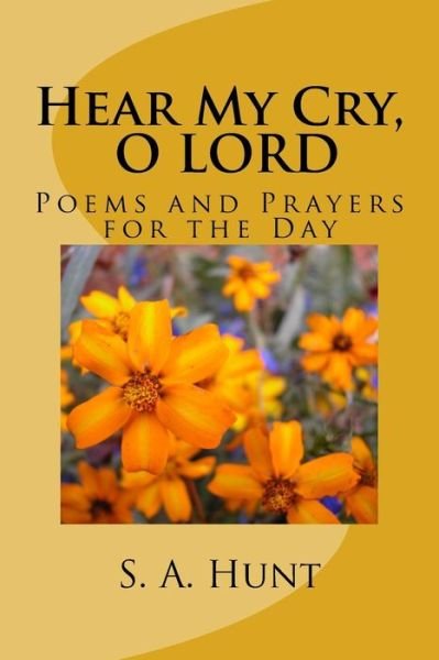 Cover for S a Hunt · Hear My Cry, O Lord: Poems and Prayers for the Day (Paperback Book) (2015)