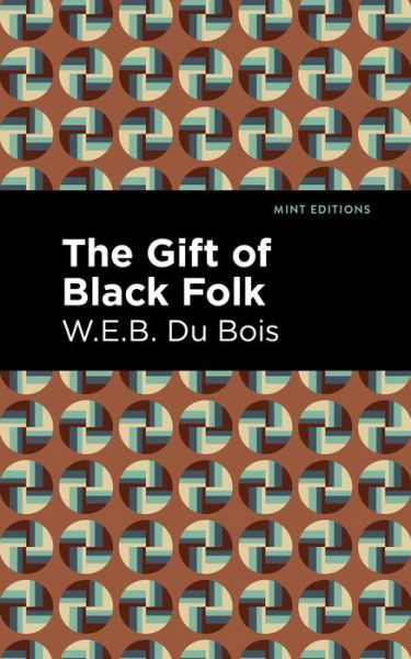 The Gift of Black Folk - Mint Editions - W. E. B. Du Bois - Boeken - Graphic Arts Books - 9781513282640 - 5 augustus 2021