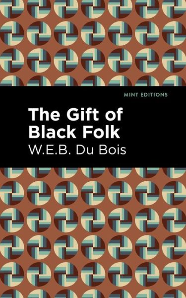 The Gift of Black Folk - Mint Editions - W. E. B. Du Bois - Bøger - Graphic Arts Books - 9781513282640 - 5. august 2021