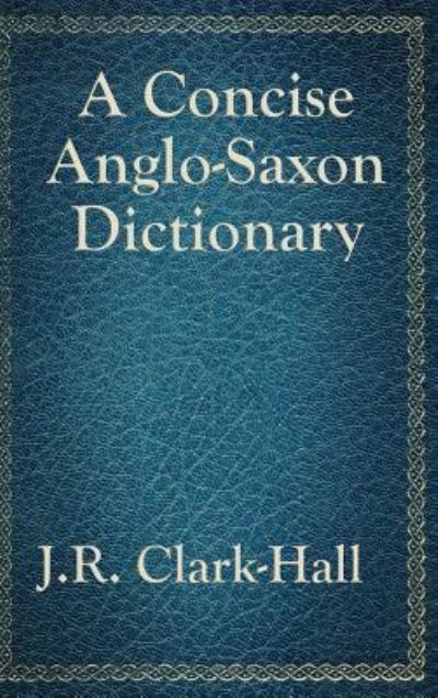 A Concise Anglo-Saxon Dictionary - J R Clark-Hall - Books - Wilder Publications - 9781515431640 - April 3, 2018