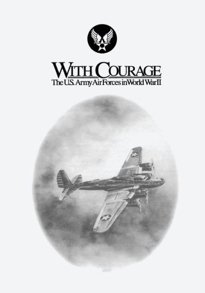 Cover for Bernard C Nalty · With Courage: the U.s. Army Air Forces in World War II (Paperback Book) (2015)