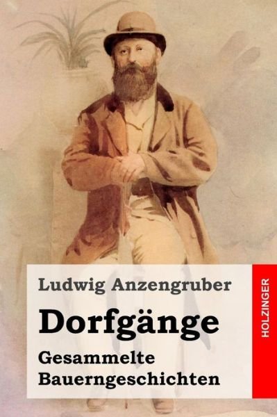 Dorfgange: Gesammelte Bauerngeschichten - Ludwig Anzengruber - Boeken - Createspace - 9781517312640 - 13 september 2015