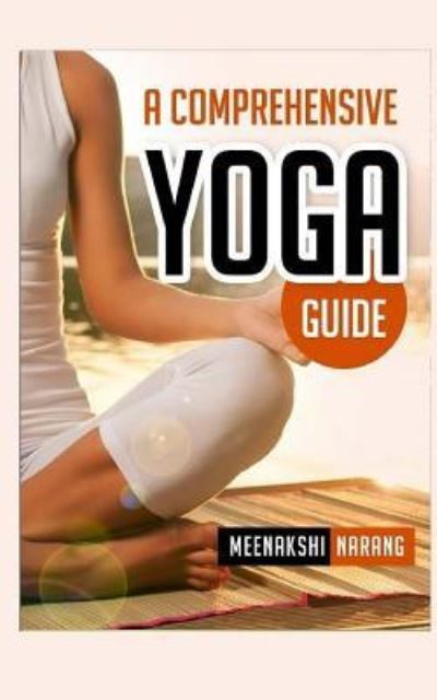 Cover for Meenakshi Narang · A Comprehensive Yoga Guide : Learn Yogic Postures For Stress Relief, Weight Loss, And Meditation (Paperback Book) (2015)