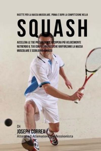 Cover for Correa (Nutrizionista Sportivo Certifica · Ricette Per La Massa Muscolare, Prima E Dopo La Competizione Nello Squash (Paperback Book) (2015)
