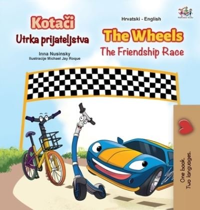 The Wheels The Friendship Race (Croatian English Bilingual Children's Book) - Inna Nusinsky - Kirjat - KidKiddos Books Ltd. - 9781525951640 - perjantai 19. maaliskuuta 2021