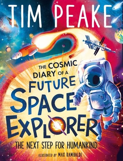 The Cosmic Diary of a Future Space Explorer: The Next Step for Humankind - The Cosmic Diary of - Tim Peake - Books - Hachette Children's Group - 9781526363640 - October 10, 2024