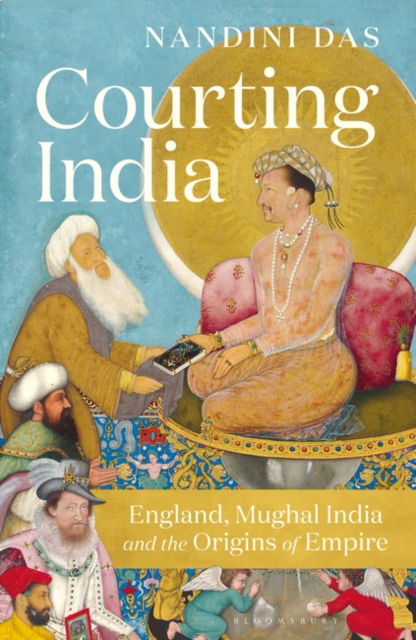 Cover for Nandini Das · Courting India: England, Mughal India and the Origins of Empire (Hardcover Book) (2023)