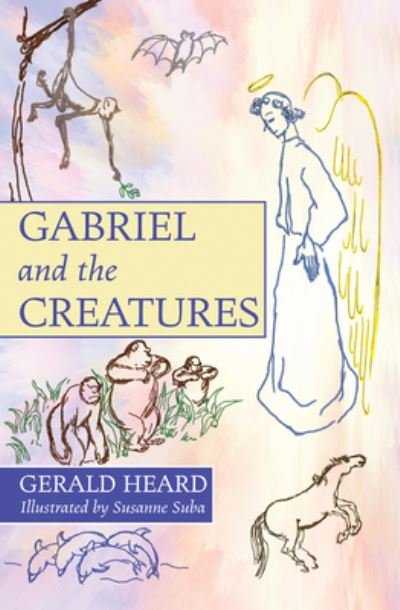 Cover for Gerald Heard · Gabriel and the Creatures (Hardcover Book) (2019)