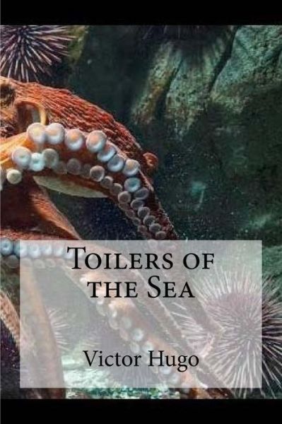 Toilers of the Sea - Victor Hugo - Books - Createspace Independent Publishing Platf - 9781532836640 - April 20, 2016