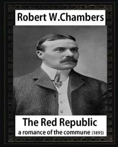 Cover for Robert William Chambers · The Red Republic, a romance of the commune, by Robert W Chambers : Robert William Chambers (Paperback Book) (2016)