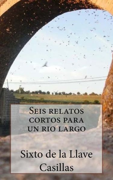 Cover for Sixto de la Llave Casillas · Seis relatos cortos para un rio largo (Paperback Book) (2016)