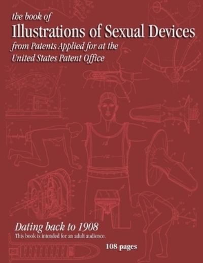 The book of Illustrations of Sexual Devices from Patents Applied for at the United States Patent Office - John Doe - Bøker - Createspace Independent Publishing Platf - 9781537493640 - 18. september 2019
