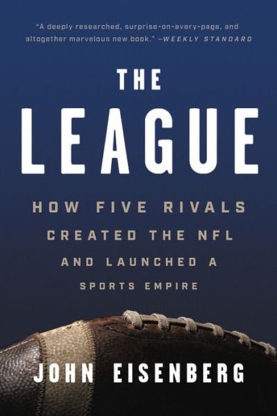 Cover for John Eisenberg · The League: How Five Rivals Created the NFL and Launched a Sports Empire (Paperback Book) (2019)