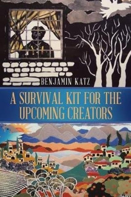 A Survival Kit for the Upcoming Creators - Benjamin Katz - Books - Xlibris - 9781543474640 - December 26, 2017