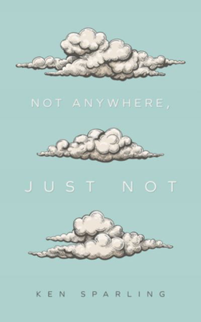 Cover for Ken Sparling · Not Anywhere, Just Not (Pocketbok) (2023)