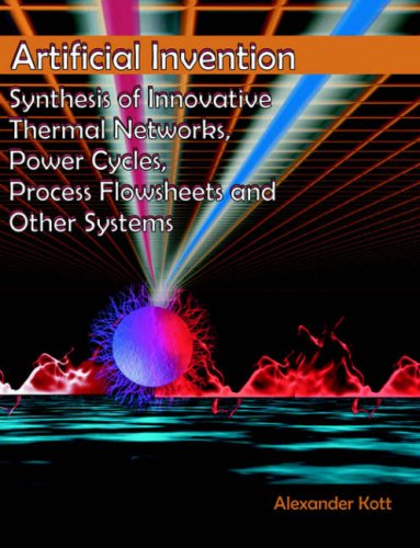 Artificial Invention: Synthesis of Innovative Thermal Networks, Power Cycles, Process Flowsheets and Other Systems - Alexander Kott - Bøger - Dissertation.Com. - 9781581122640 - 1. marts 2005