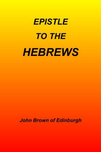 Cover for Epis John Brown of Edinburgh · Epistle to the Hebrews (Paperback Bog) (2008)