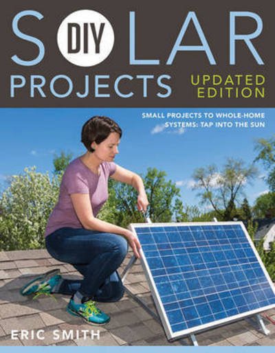 DIY Solar Projects - Updated Edition: Small Projects to Whole-home Systems: Tap Into the Sun - Eric Smith - Bøker - Cool Springs Press - 9781591866640 - 2017