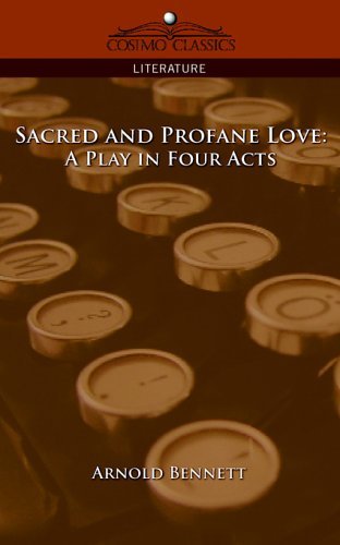 Arnold Bennett · Sacred and Profane Love: a Play in Four Acts (Paperback Book) (2005)