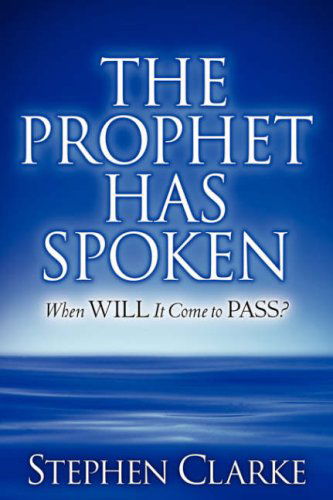 The Prophet Has Spoken - Stephen Clarke - Boeken - Xulon Press - 9781597819640 - 12 mei 2006