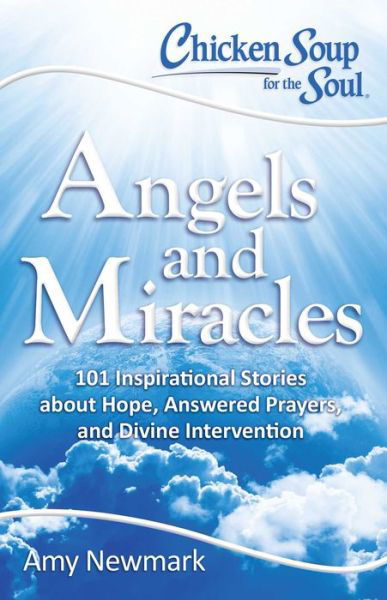 Cover for Amy Newmark · Chicken Soup for the Soul: Angels and Miracles: 101 Inspirational Stories about Hope, Answered Prayers, and Divine Intervention - Chicken Soup for the Soul (Taschenbuch) (2016)