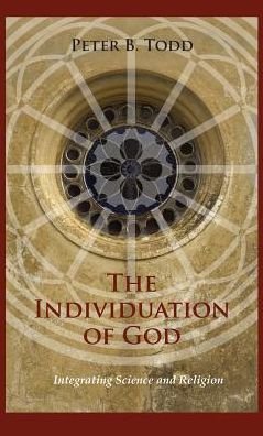 Cover for Peter B. Todd · The Individuation of God: Integrating Science and Religion (Innbunden bok) (2012)
